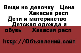 Вещи на девочку › Цена ­ 1 800 - Хакасия респ. Дети и материнство » Детская одежда и обувь   . Хакасия респ.